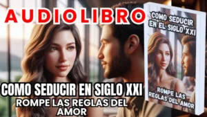 Libros y Audiolibros Gratis, Librería Derfuk, Como Seducir en el siglo 21 Rompe las reglas del Amor